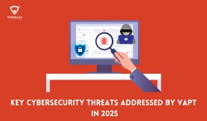 Key Cybersecurity Threats Addressed By VAPT In 2025