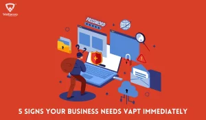 5 Signs Your Business Needs VAPT Immediately