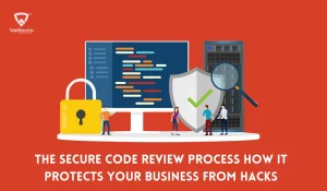The Secure Code Review Process How It Protects Your Business from Hacks